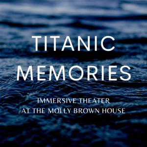 Titanic Memories: Immersive Theater at the Molly Brown House