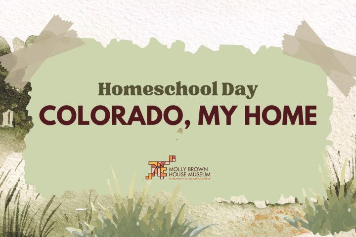 Green torn paper with text 'Homeschool Day: Colorado, My Home', Molly Brown House logo at bottom.